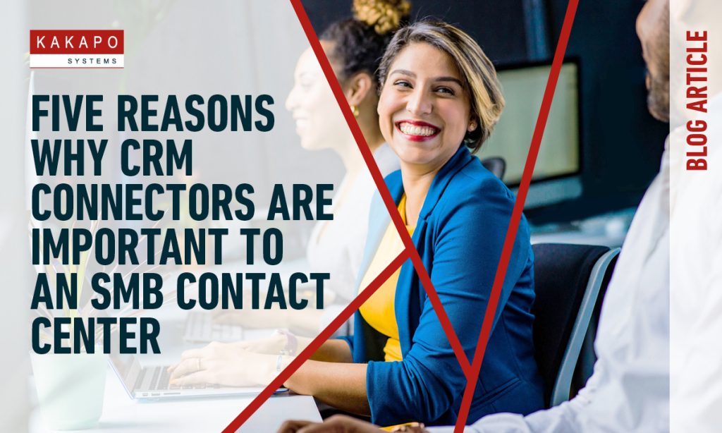 Five reasons why CRM connectors are important to an SMB Contact Center